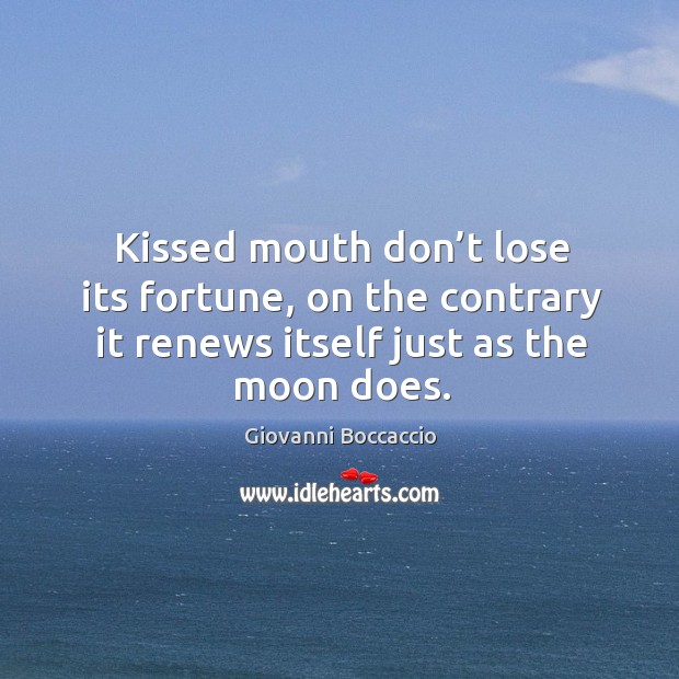 Kissed mouth don’t lose its fortune, on the contrary it renews Giovanni Boccaccio Picture Quote