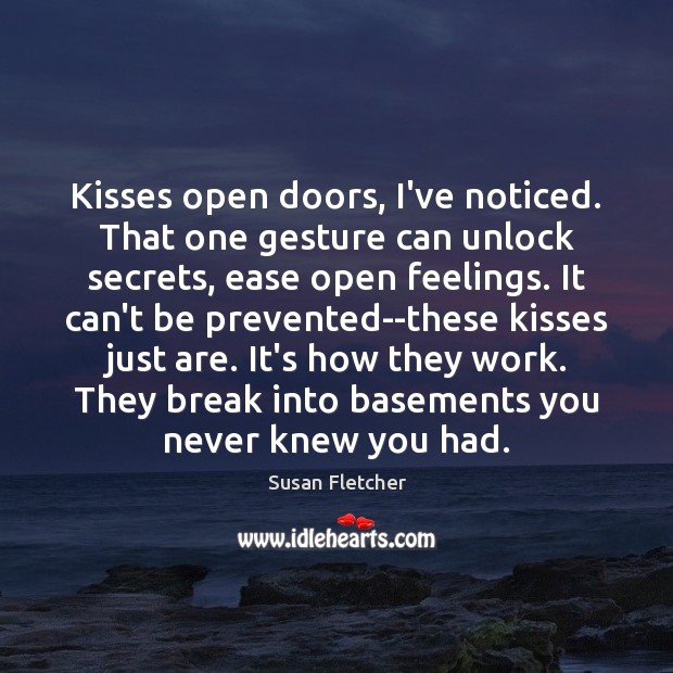 Kisses open doors, I’ve noticed. That one gesture can unlock secrets, ease Image