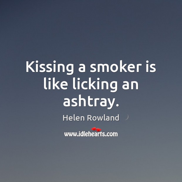 Kissing a smoker is like licking an ashtray. Kissing Quotes Image