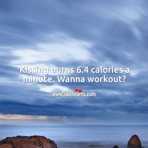 Kissing burns 6.4 calories a minute. Wanna workout? Kissing Quotes Image