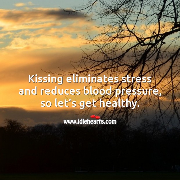 Kissing eliminates stress and reduces blood pressure, so let’s get healthy. Kiss You Quotes Image