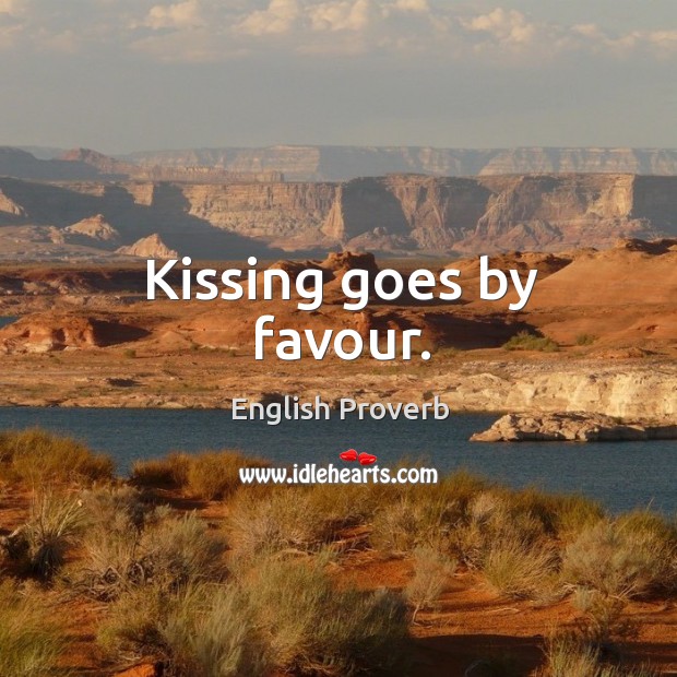 Kissing goes by favour. English Proverbs Image