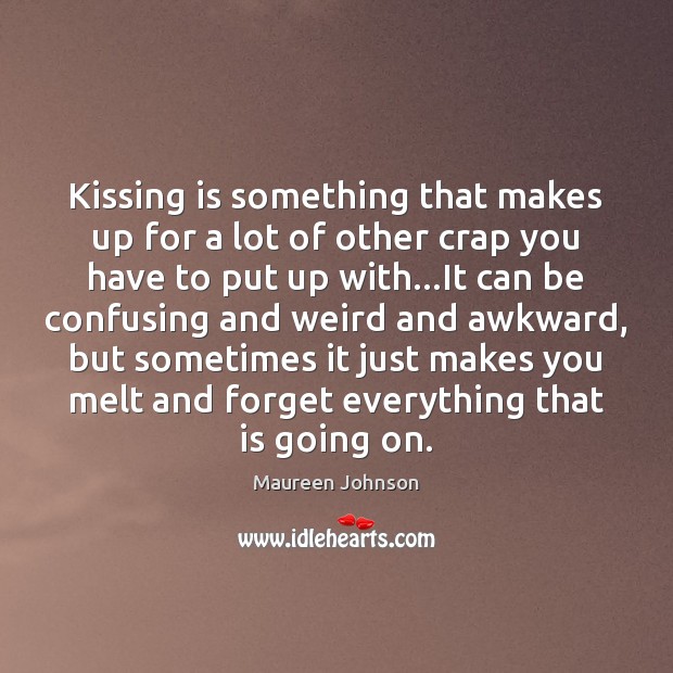 Kissing is something that makes up for a lot of other crap Maureen Johnson Picture Quote