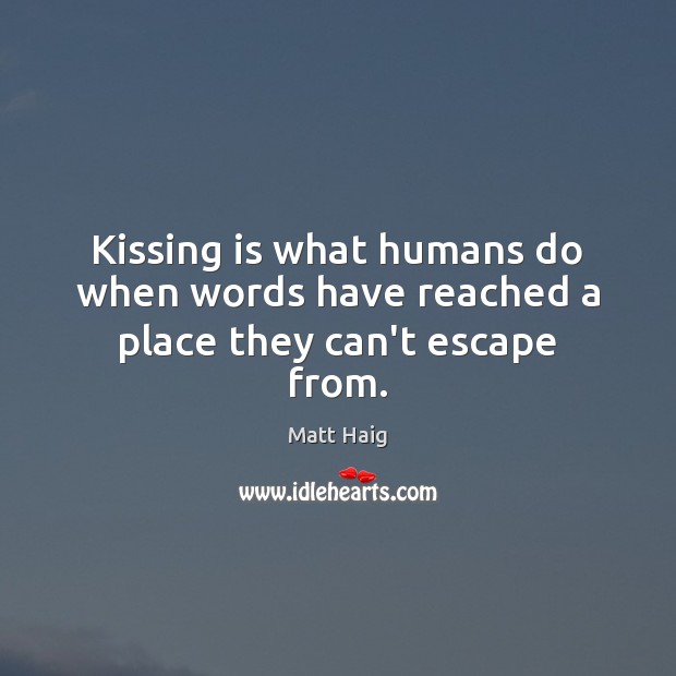 Kissing is what humans do when words have reached a place they can’t escape from. Image
