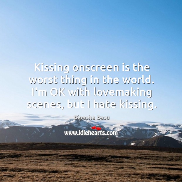 Kissing onscreen is the worst thing in the world. I’m OK with Kissing Quotes Image