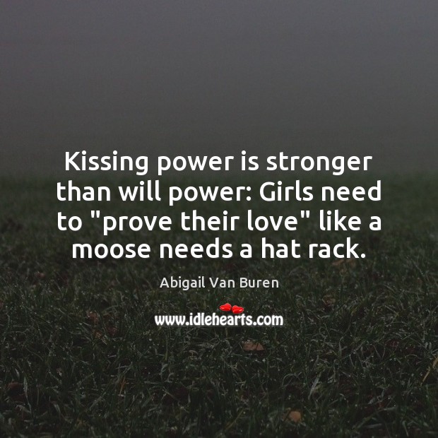 Kissing power is stronger than will power: Girls need to “prove their 