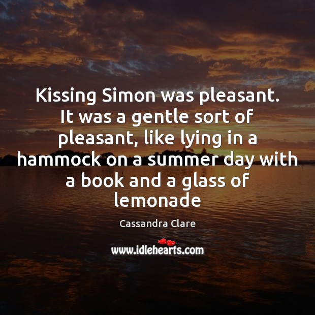 Kissing Simon was pleasant. It was a gentle sort of pleasant, like Cassandra Clare Picture Quote