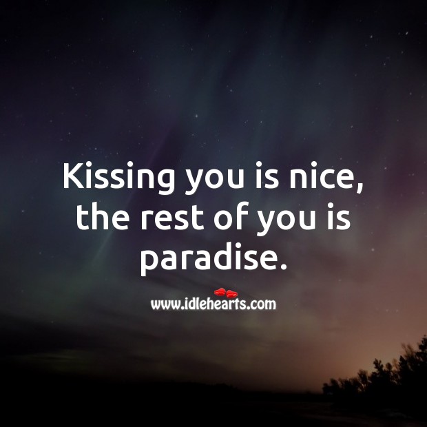 Kissing you is nice, the rest of you is paradise. Kiss You Quotes Image