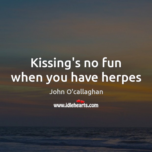 Kissing’s no fun when you have herpes Kissing Quotes Image