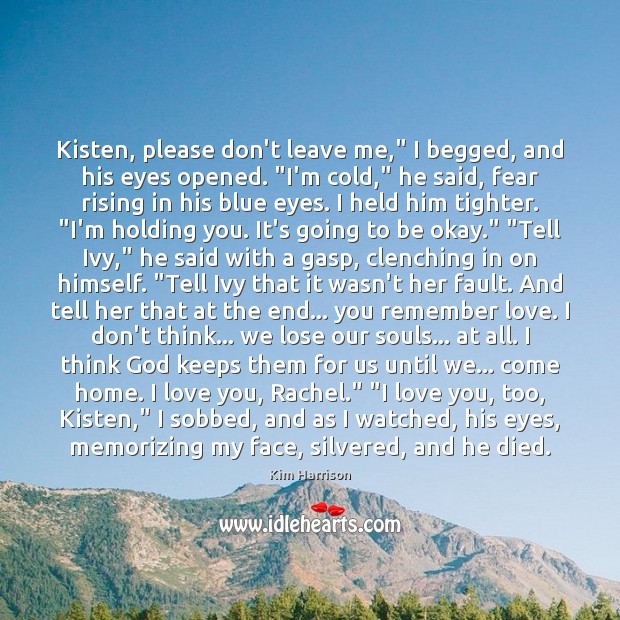 Kisten, please don’t leave me,” I begged, and his eyes opened. “I’m Kim Harrison Picture Quote