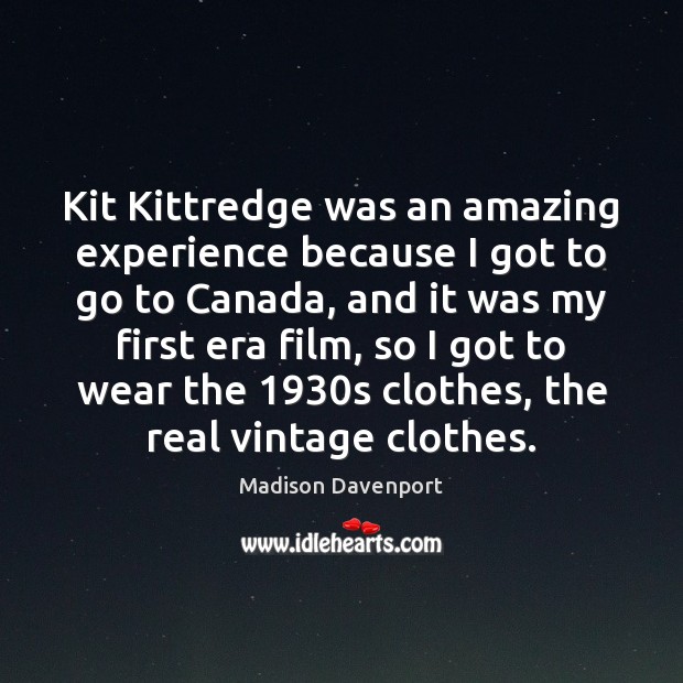 Kit Kittredge was an amazing experience because I got to go to Madison Davenport Picture Quote