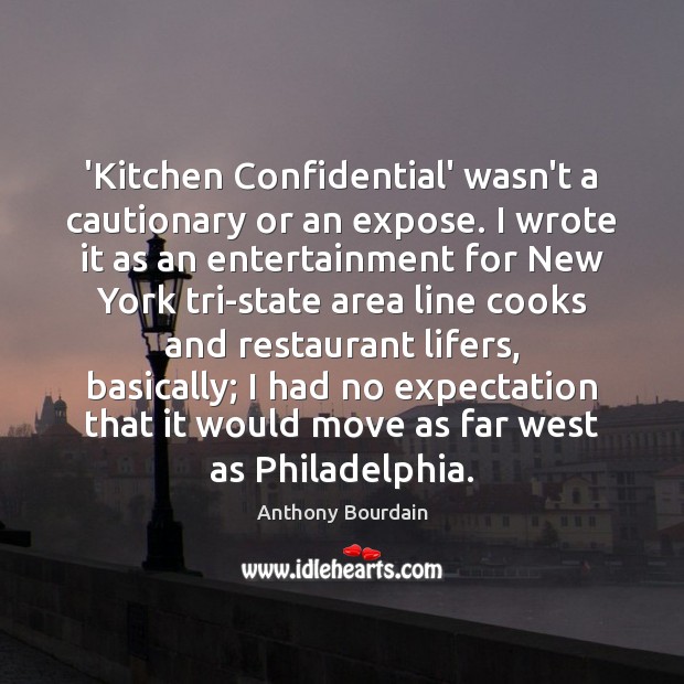 ‘Kitchen Confidential’ wasn’t a cautionary or an expose. I wrote it as Image