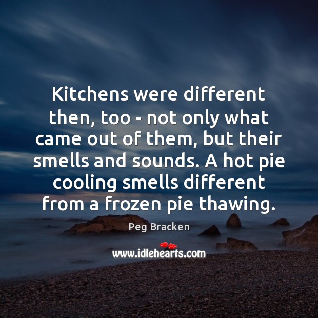 Kitchens were different then, too – not only what came out of Peg Bracken Picture Quote