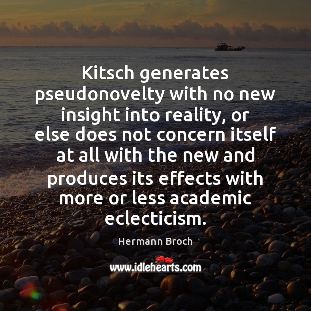 Kitsch generates pseudonovelty with no new insight into reality, or else does Hermann Broch Picture Quote