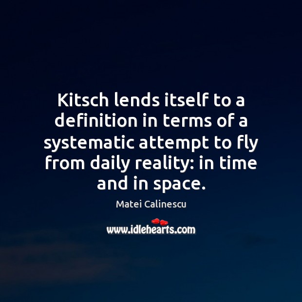 Kitsch lends itself to a definition in terms of a systematic attempt Matei Calinescu Picture Quote