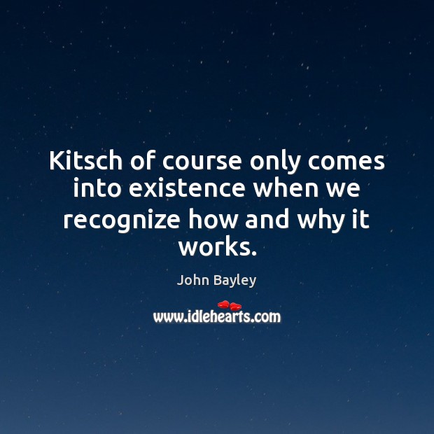 Kitsch of course only comes into existence when we recognize how and why it works. Image