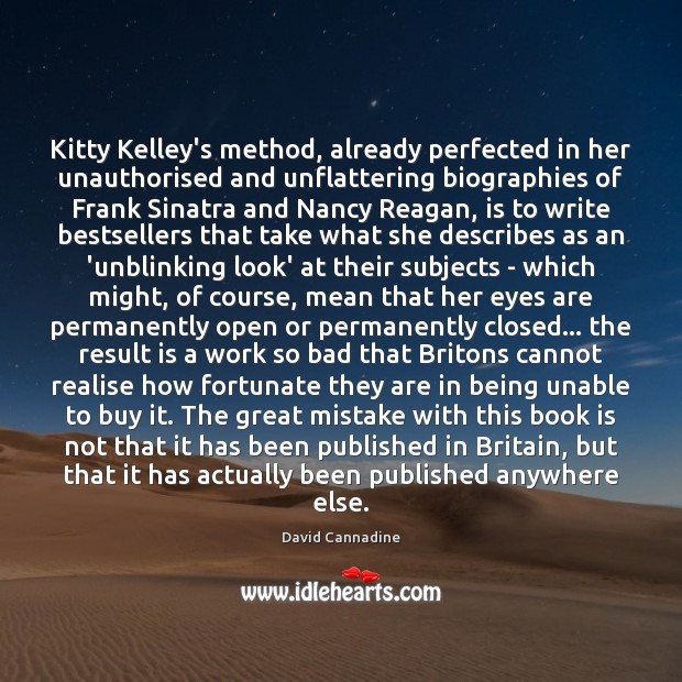 Kitty Kelley’s method, already perfected in her unauthorised and unflattering biographies of Image