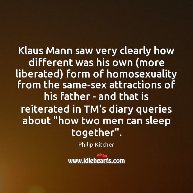 Klaus Mann saw very clearly how different was his own (more liberated) Philip Kitcher Picture Quote