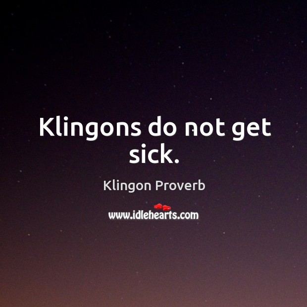 Klingons do not get sick. Klingon Proverbs Image