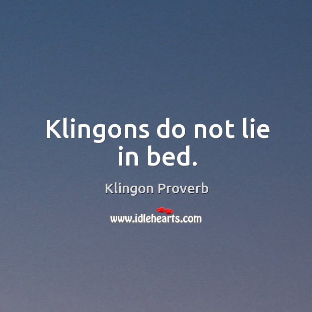 Klingons do not lie in bed. Klingon Proverbs Image