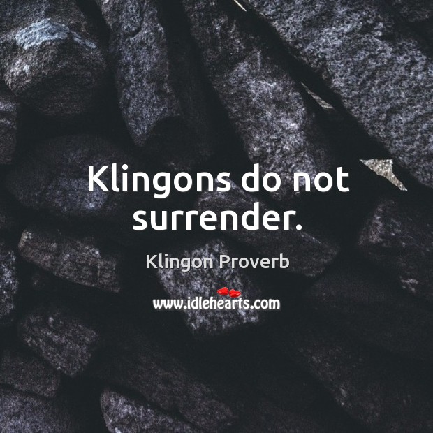 Klingons do not surrender. Klingon Proverbs Image
