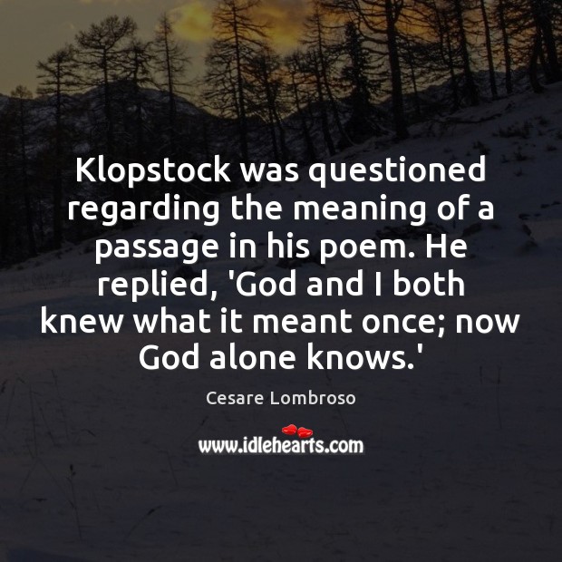 Klopstock was questioned regarding the meaning of a passage in his poem. Cesare Lombroso Picture Quote