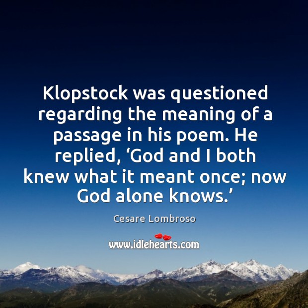 Klopstock was questioned regarding the meaning of a passage in his poem. Cesare Lombroso Picture Quote