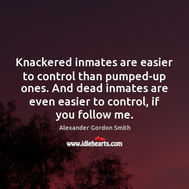 Knackered inmates are easier to control than pumped-up ones. And dead inmates Image