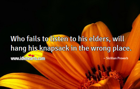 Who fails to listen to his elders, will hang his knapsack in the wrong place. Sicilian Proverbs Image