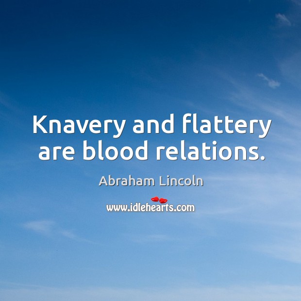 Knavery and flattery are blood relations. Image