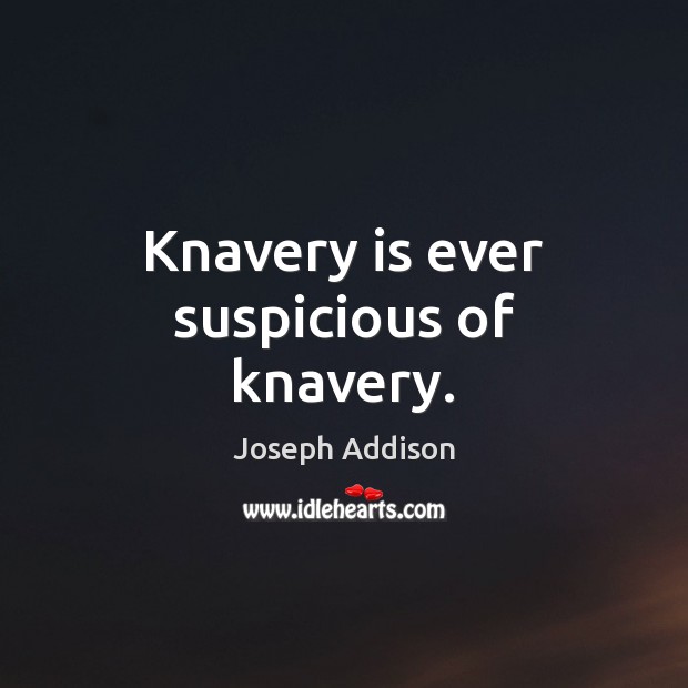 Knavery is ever suspicious of knavery. Joseph Addison Picture Quote