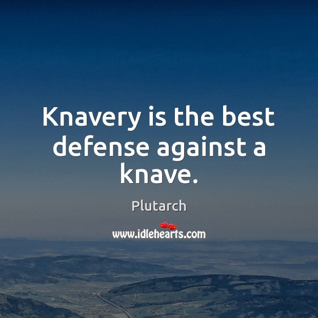 Knavery is the best defense against a knave. Plutarch Picture Quote