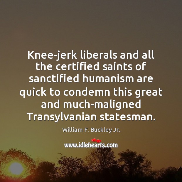 Knee-jerk liberals and all the certified saints of sanctified humanism are quick William F. Buckley Jr. Picture Quote