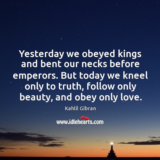 Kneel only to truth, follow only beauty, and obey only love. Picture Quotes Image