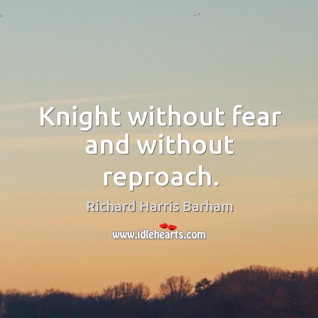 Knight without fear and without reproach. Richard Harris Barham Picture Quote