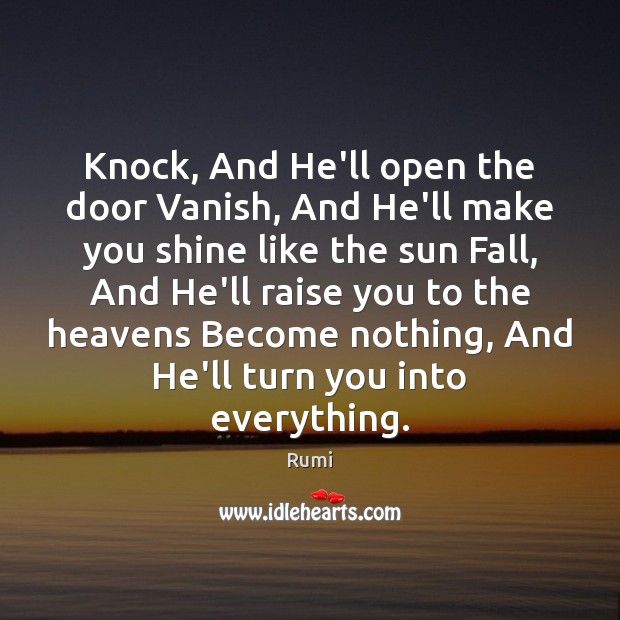 Knock, And He’ll open the door Vanish, And He’ll make you shine Rumi Picture Quote