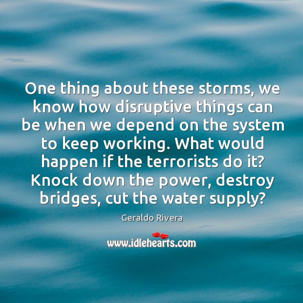 Knock down the power, destroy bridges, cut the water supply? Geraldo Rivera Picture Quote