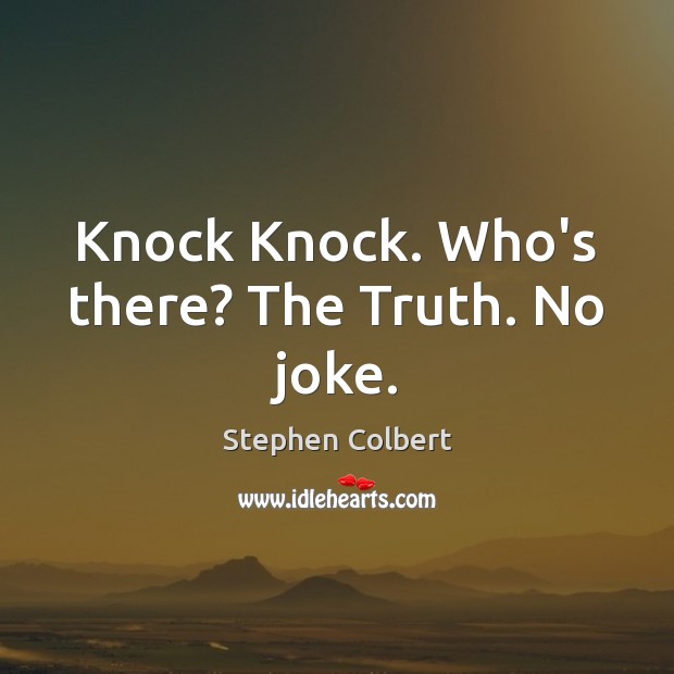 Knock Knock. Who’s there? The Truth. No joke. Stephen Colbert Picture Quote