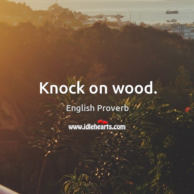 Knock on wood. English Proverbs Image