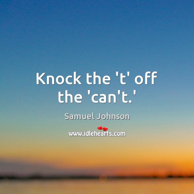 Knock the ‘t’ off the ‘can’t.’ Image
