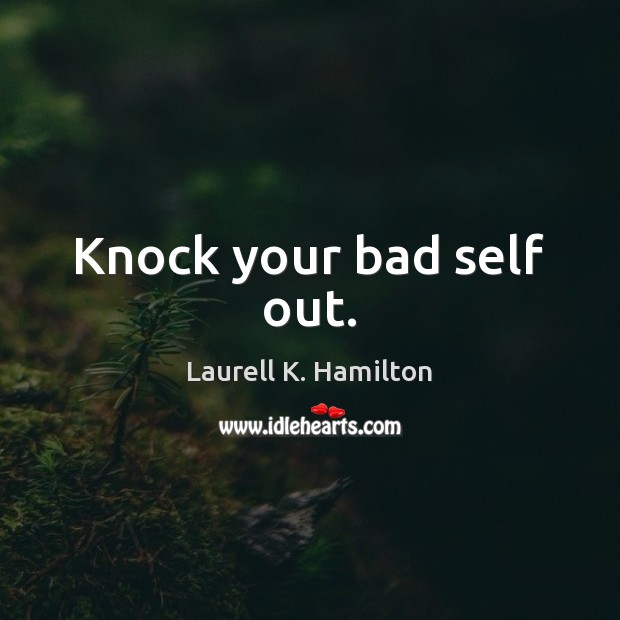 Knock your bad self out. Image