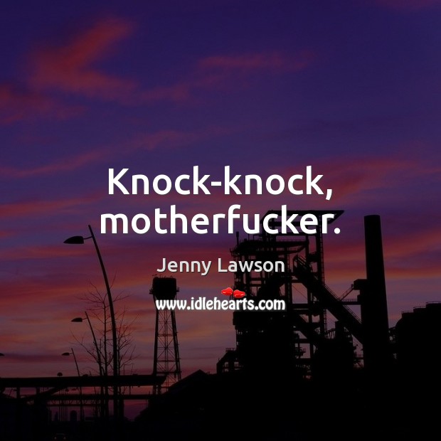 Knock-knock, motherfucker. Jenny Lawson Picture Quote