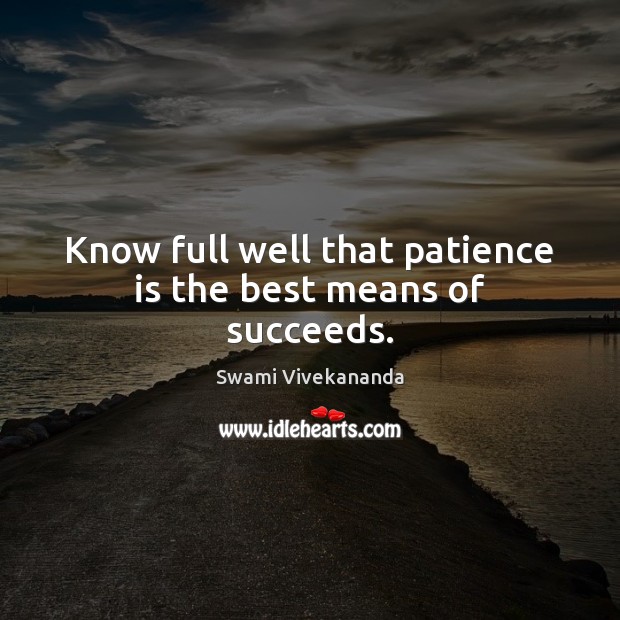 Know full well that patience is the best means of succeeds. Image
