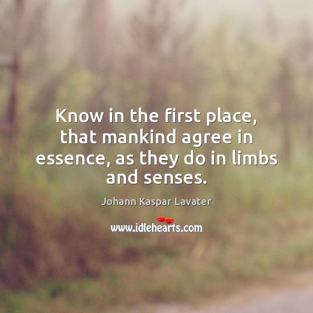 Know in the first place, that mankind agree in essence, as they do in limbs and senses. Image