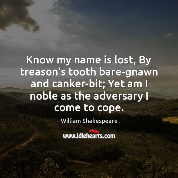 Know my name is lost, By treason’s tooth bare-gnawn and canker-bit; Yet William Shakespeare Picture Quote