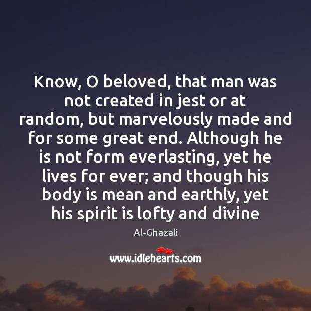 Know, O beloved, that man was not created in jest or at Al-Ghazali Picture Quote