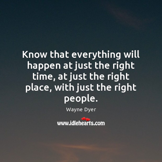 Know that everything will happen at just the right time, at just Image