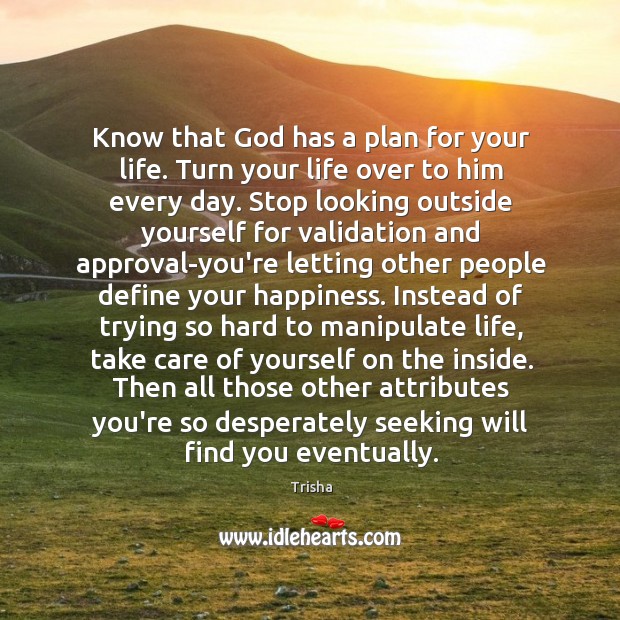 Know that God has a plan for your life. Turn your life Trisha Picture Quote