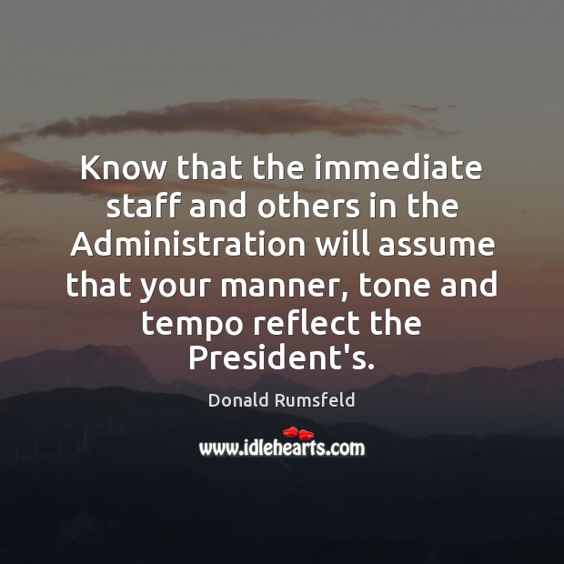 Know that the immediate staff and others in the Administration will assume Image