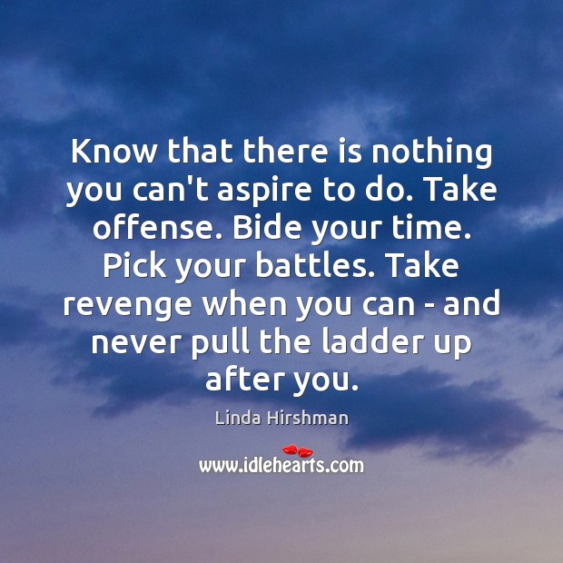 Know that there is nothing you can’t aspire to do. Take offense. Linda Hirshman Picture Quote